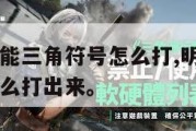明日方舟技能三角符号怎么打,明日方舟技能三角符号怎么打出来。