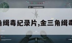 金三角缉毒纪录片,金三角缉毒电视。